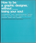 HOW TO BE GRAPHIC DESIGNER, WITHOUT LOSING YOUR SOUL