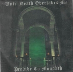 UNTIL DEATH OVERTAKES ME – PRELUDE TO MONOLITH